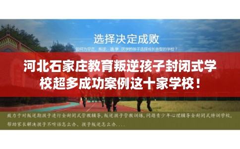 河北石家庄教育叛逆孩子封闭式学校超多成功案例这十家学校！