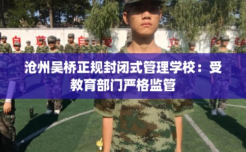 沧州吴桥正规封闭式管理学校：受教育部门严格监管