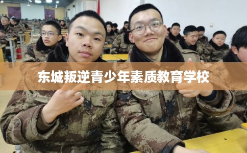 东城叛逆青少年素质教育学校