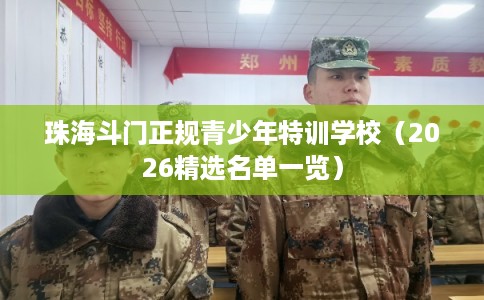 珠海斗门正规青少年特训学校（2026精选名单一览）