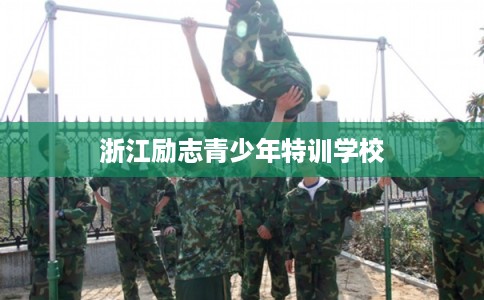 浙江励志青少年特训学校