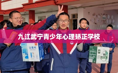 九江武宁青少年心理矫正学校 九江武宁青少年心理矫正学校
