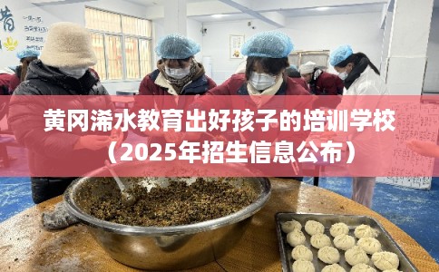 黄冈浠水教育出好孩子的培训学校（2025年招生信息公布）