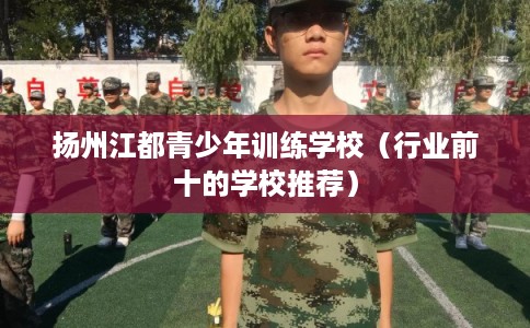 扬州江都青少年训练学校（行业前十的学校推荐）
