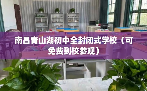 南昌青山湖初中全封闭式学校（可免费到校参观）