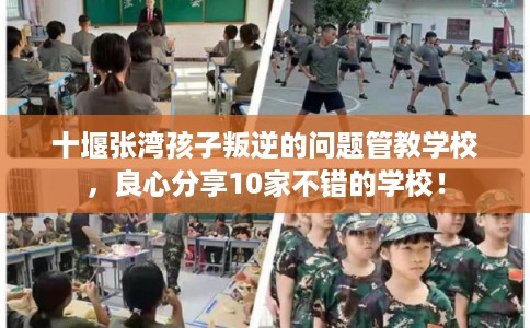 十堰张湾孩子叛逆的问题管教学校，良心分享10家不错的学校！