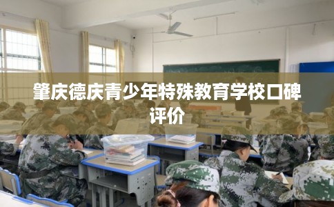 肇庆德庆青少年特殊教育学校口碑评价
