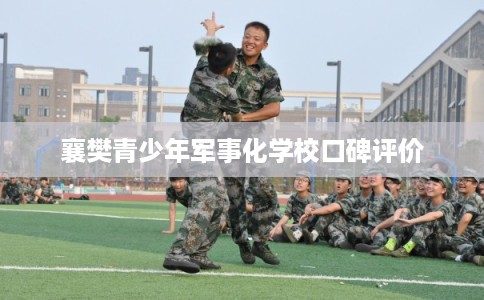 襄樊青少年军事化学校口碑评价