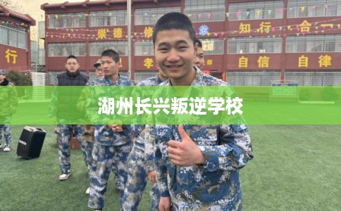 湖州长兴叛逆学校