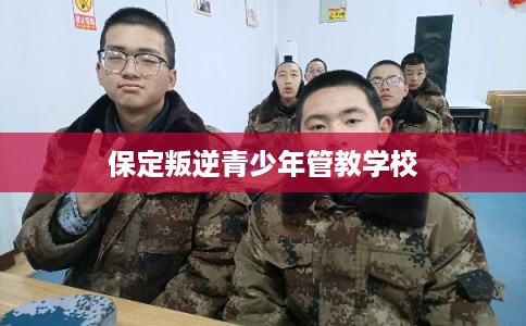 保定叛逆青少年管教学校