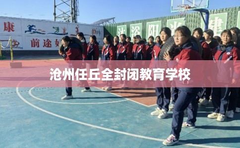 沧州任丘全封闭教育学校