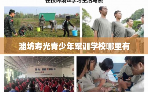 潍坊寿光青少年军训学校哪里有 潍坊寿光青少年军训学校哪里有