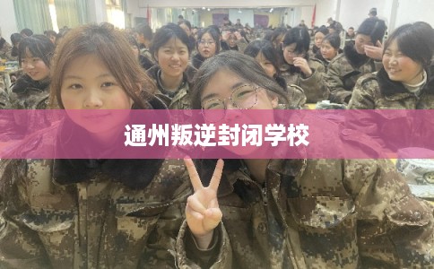 通州叛逆封闭学校