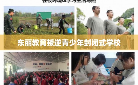 东丽教育叛逆青少年封闭式学校 东丽教育叛逆青少年封闭式学校