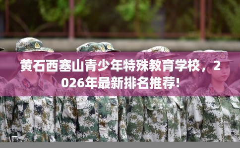 黄石西塞山青少年特殊教育学校，2026年最新排名推荐!