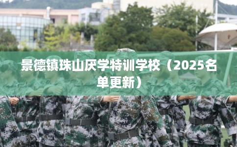 景德镇珠山厌学特训学校（2025名单更新）