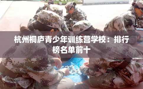 杭州桐庐青少年训练营学校：排行榜名单前十