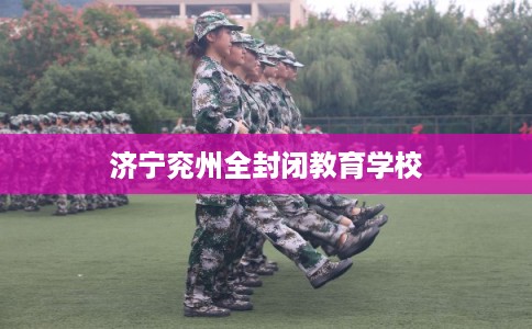 济宁兖州全封闭教育学校