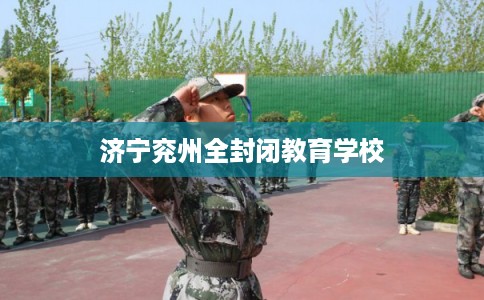 济宁兖州全封闭教育学校