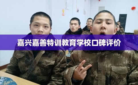 嘉兴嘉善特训教育学校口碑评价