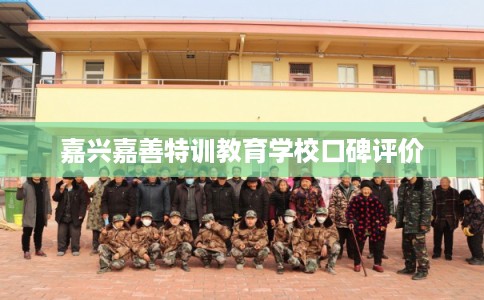嘉兴嘉善特训教育学校口碑评价