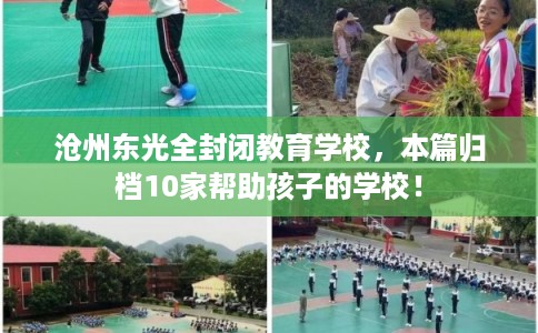 沧州东光全封闭教育学校，本篇归档10家帮助孩子的学校！