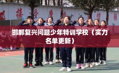 邯郸复兴问题少年特训学校（实力名单更新）