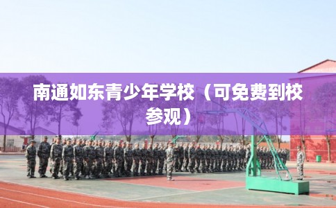 南通如东青少年学校（可免费到校参观）