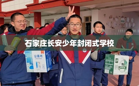 石家庄长安少年封闭式学校