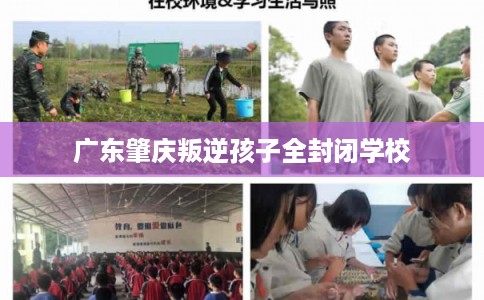 广东肇庆叛逆孩子全封闭学校