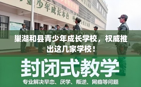 巢湖和县青少年成长学校，权威推出这几家学校！