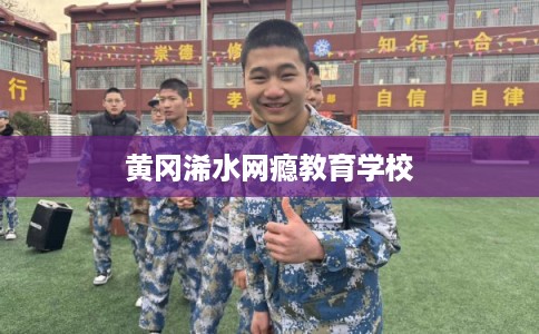 黄冈浠水网瘾教育学校