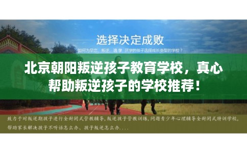 北京朝阳叛逆孩子教育学校，真心帮助叛逆孩子的学校推荐！