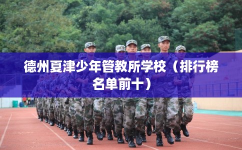 德州夏津少年管教所学校（排行榜名单前十）