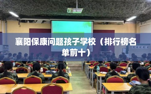 襄阳保康问题孩子学校(排行榜名单前十) 襄阳保康问题孩子学校(排行榜名单前十)