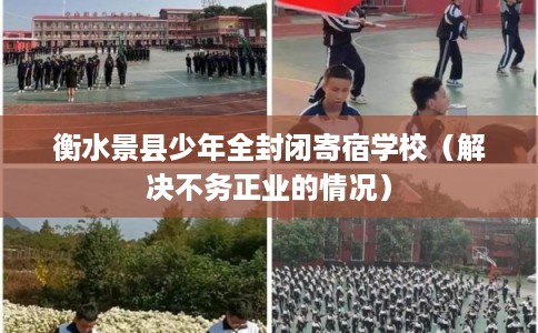 衡水景县少年全封闭寄宿学校（解决不务正业的情况）