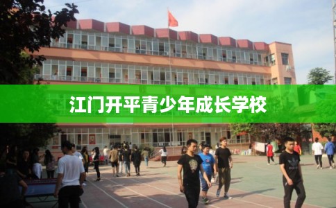 江门开平青少年成长学校