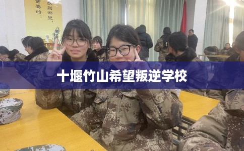 十堰竹山希望叛逆学校