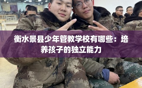 衡水景县少年管教学校有哪些：培养孩子的独立能力