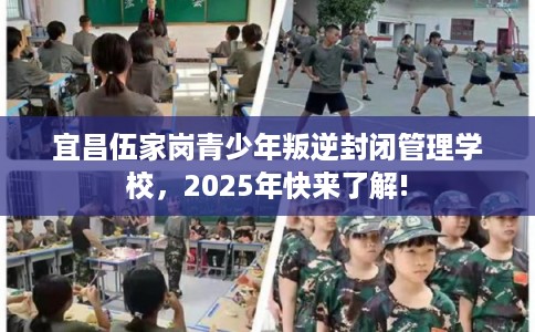 宜昌伍家岗青少年叛逆封闭管理学校，2025年快来了解!