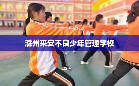 滁州来安不良少年管理学校