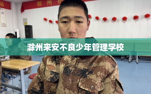 滁州来安不良少年管理学校