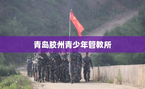 青岛胶州青少年管教所