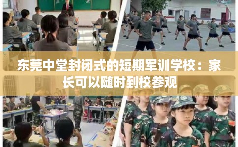 东莞中堂封闭式的短期军训学校：家长可以随时到校参观