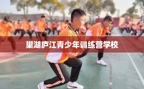 巢湖庐江青少年训练营学校
