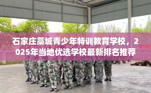 石家庄藁城青少年特训教育学校，2025年当地优选学校最新排名推荐!