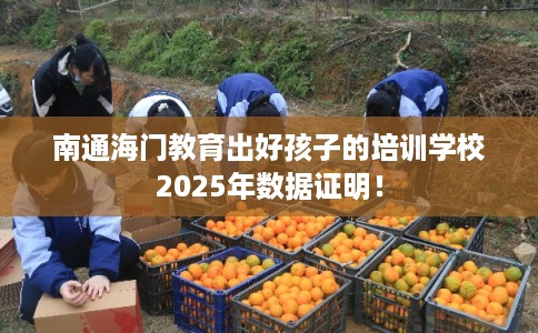南通海门教育出好孩子的培训学校2025年数据证明！