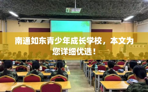 南通如东青少年成长学校，本文为您详细优选！