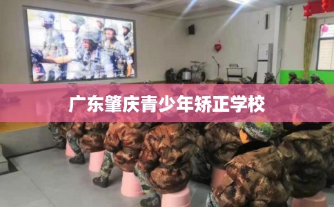 广东肇庆青少年矫正学校