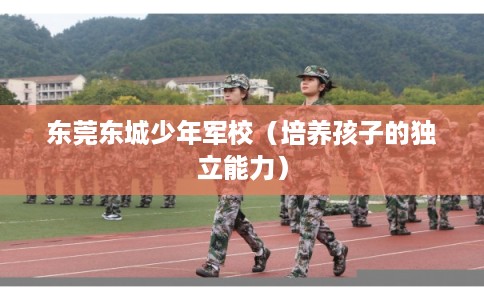东莞东城少年军校（培养孩子的独立能力）